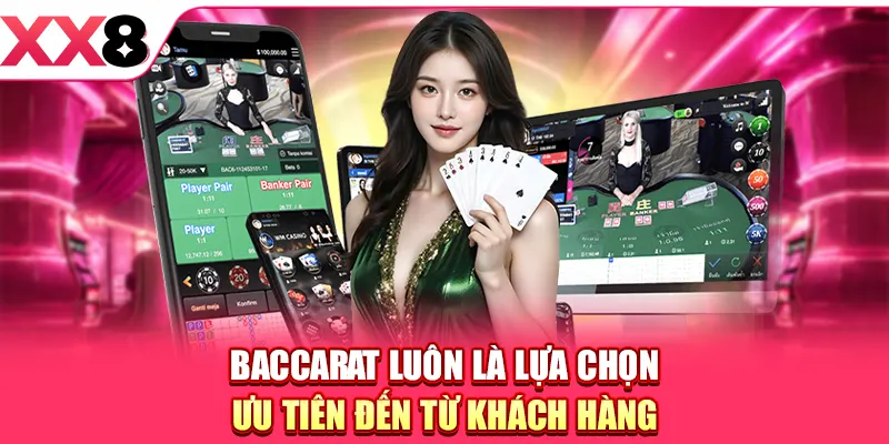 Baccarat luôn là lựa chọn ưu tiên đến từ khách hàng