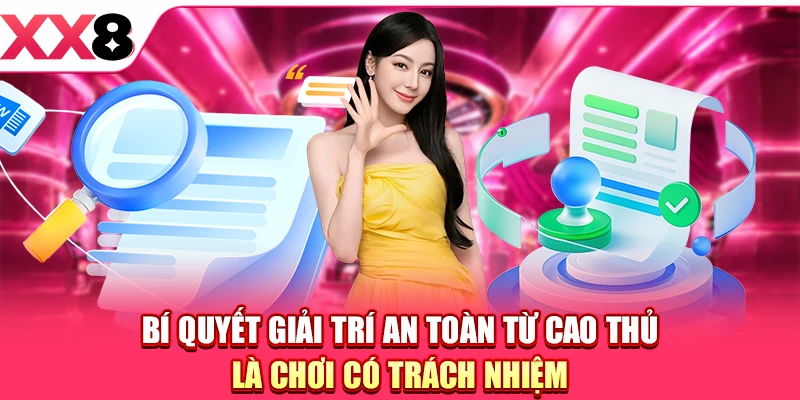 Bí quyết giải trí an toàn từ cao thủ là chơi có trách nhiệm 
