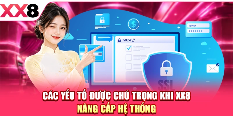 Các yếu tố được chú trọng khi XX8 nâng cấp hệ thống