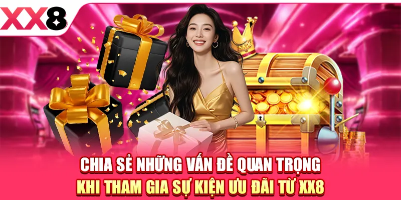 Chia sẻ những vấn đề quan trọng khi tham gia sự kiện ưu đãi từ XX8