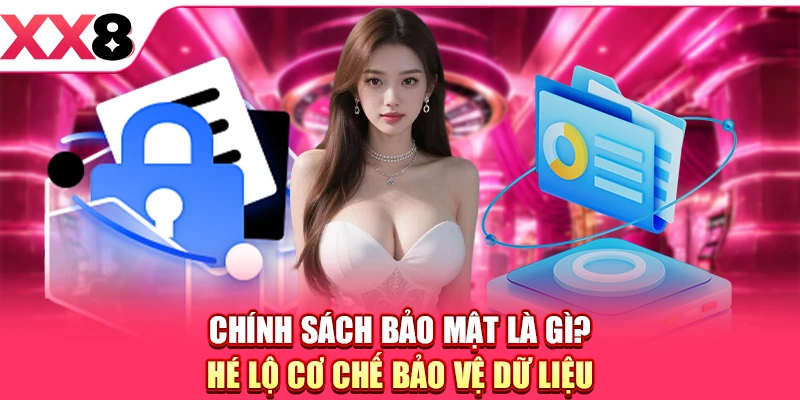 Chính sách bảo mật là gì? Hé lộ cơ chế bảo vệ dữ liệu