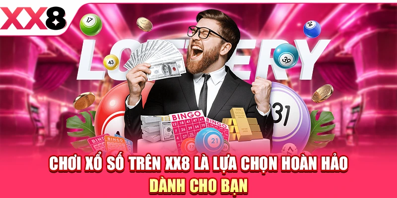 Chơi xổ số trên XX8 là lựa chọn hoàn hảo dành cho bạn