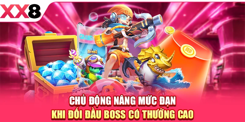Chủ động nâng mức đạn khi đối đầu boss có thưởng cao