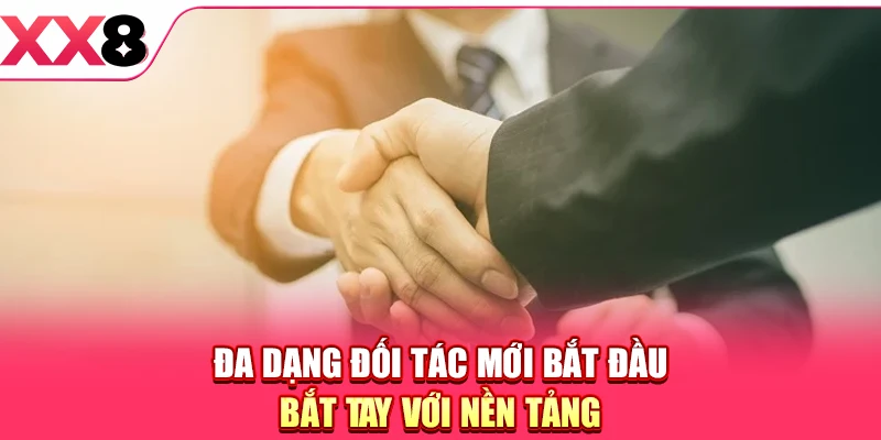 Đa dạng đối tác mới bắt đầu bắt tay với nền tảng