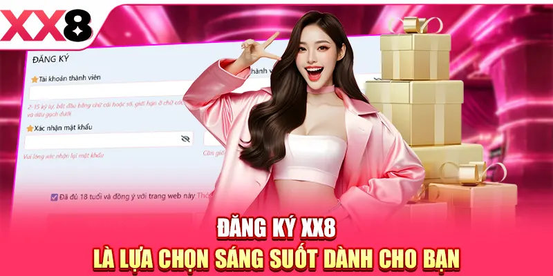 Đăng ký XX8 là lựa chọn sáng suốt dành cho bạn