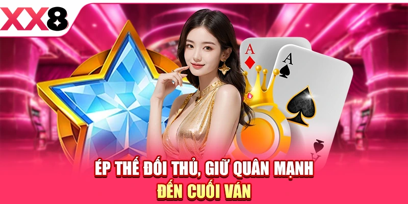 Ép thế đối thủ, giữ quân mạnh đến cuối ván