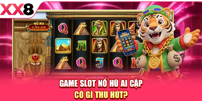 Game slot Nổ hũ Ai Cập có gì thu hút?