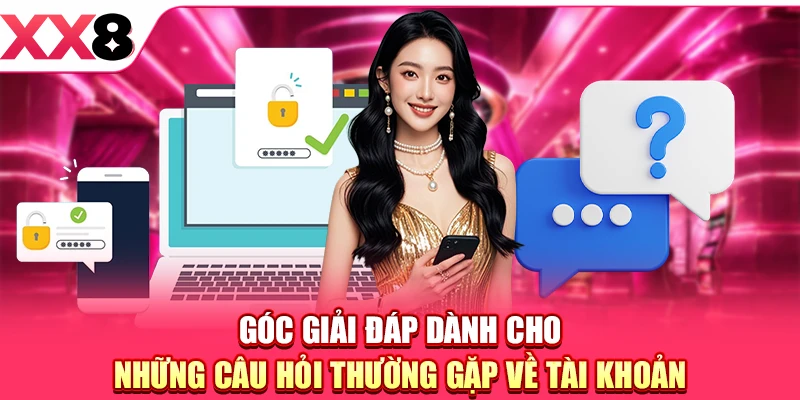 Góc giải đáp dành cho những câu hỏi thường gặp về tài khoản 