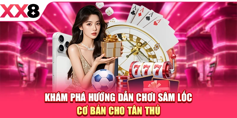 Khám phá hướng dẫn chơi Sâm Lốc cơ bản cho tân thủ
