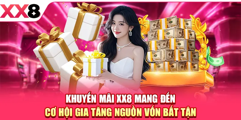 Khuyến mãi XX8 mang đến cơ hội gia tăng nguồn vốn bất tận