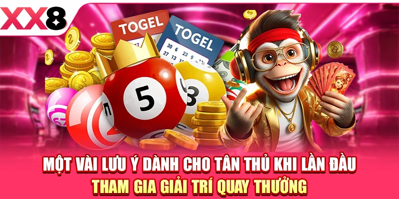 Một vài lưu ý dành cho tân thủ khi lần đầu tham gia giải trí quay thưởng