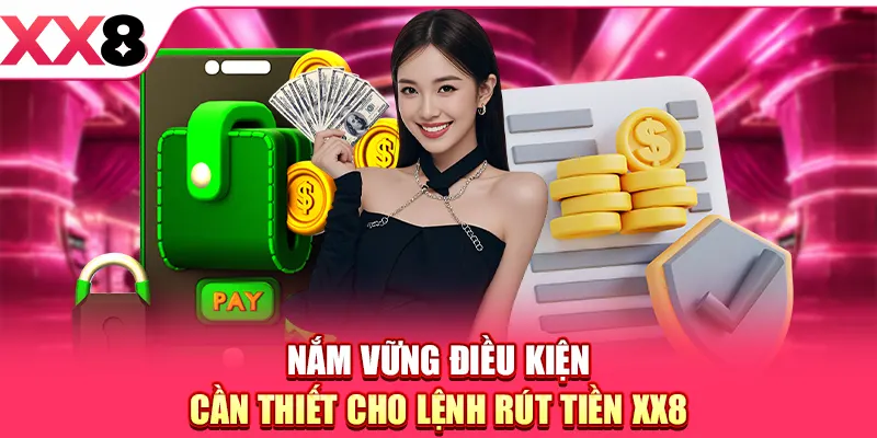 Nắm vững điều kiện cần thiết cho lệnh rút tiền XX8