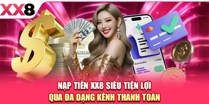 Nạp tiền XX8 siêu tiện lợi qua đa dạng kênh thanh toán