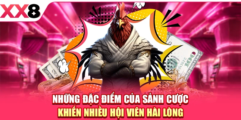 Những đặc điểm của sảnh cược khiến nhiều hội viên hài lòng