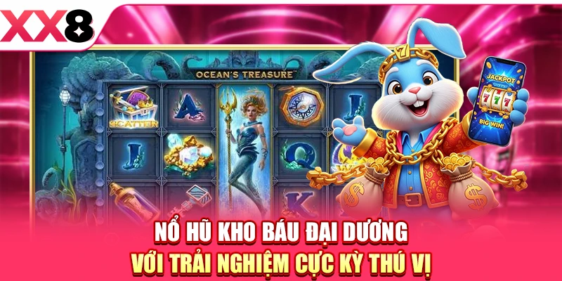 Nổ hũ Kho Báu Đại Dương với trải nghiệm cực kỳ thú vị