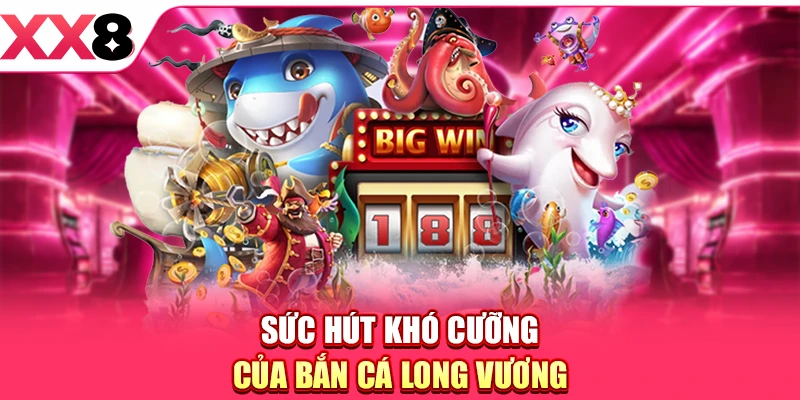 Sức hút khó cưỡng của Bắn cá Long Vương