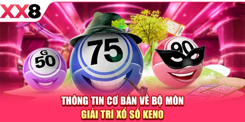 Thông tin cơ bản về bộ môn giải trí xổ số Keno