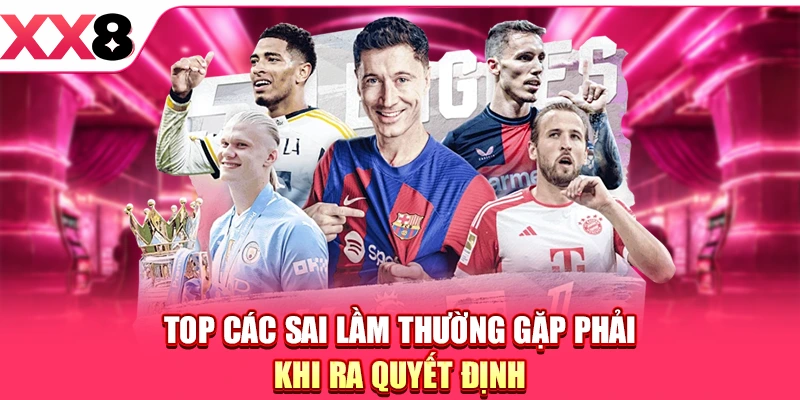 Top các sai lầm thường gặp phải khi ra quyết định