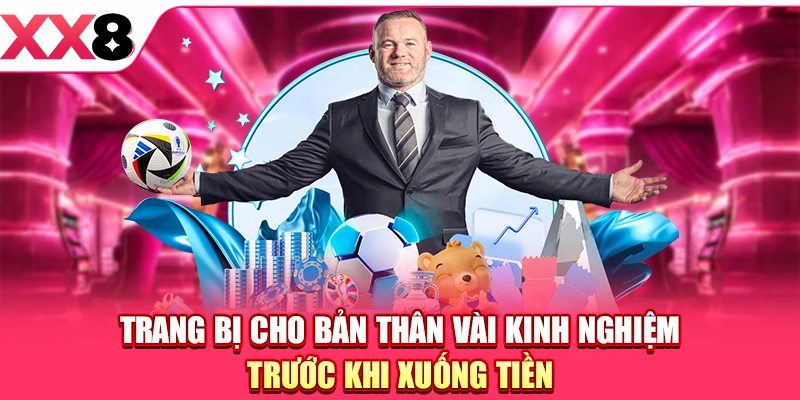 Trang bị cho bản thân vài kinh nghiệm trước khi xuống tiền