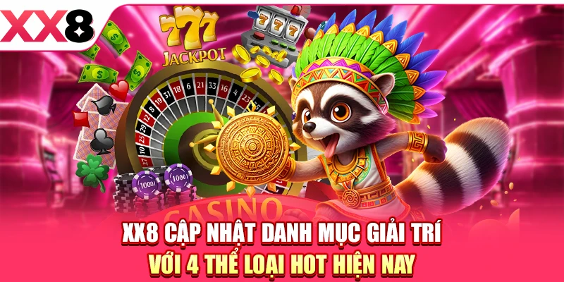 XX8 cập nhật danh mục giải trí với 4 thể loại hot hiện nay