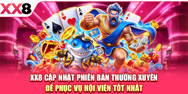 XX8 cập nhật phiên bản thường xuyên để phục vụ hội viên tốt nhất