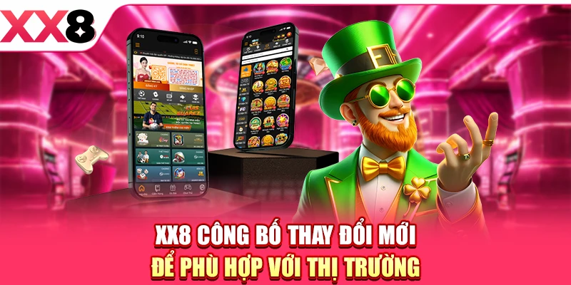 XX8 công bố thay đổi mới để phù hợp với thị trường