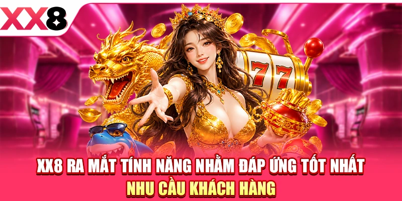 XX8 ra mắt tính năng nhằm đáp ứng tốt nhất nhu cầu khách hàng